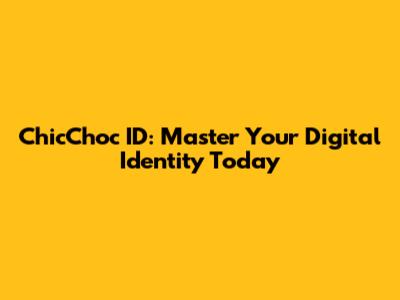 ChicChoc ID: Master Your Digital Identity Today