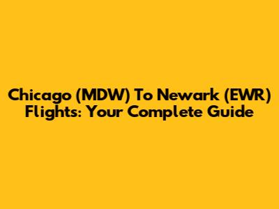 Chicago (MDW) To Newark (EWR) Flights: Your Complete Guide