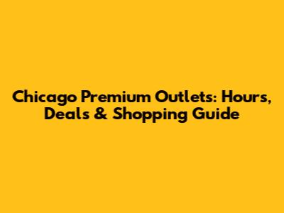 Chicago Premium Outlets: Hours, Deals & Shopping Guide