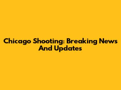 Chicago Shooting: Breaking News And Updates