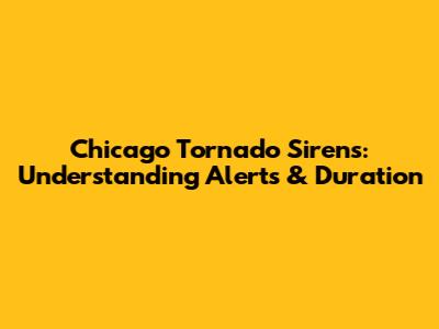 Chicago Tornado Sirens: Understanding Alerts & Duration