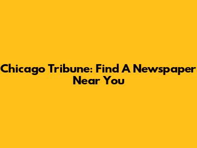 Chicago Tribune: Find A Newspaper Near You