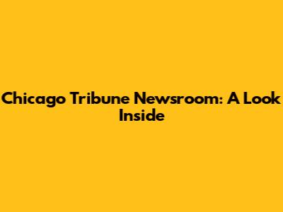 Chicago Tribune Newsroom: A Look Inside