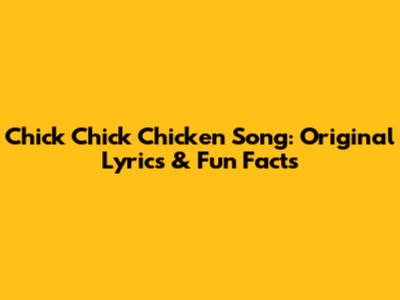 Chick Chick Chicken Song: Original Lyrics & Fun Facts