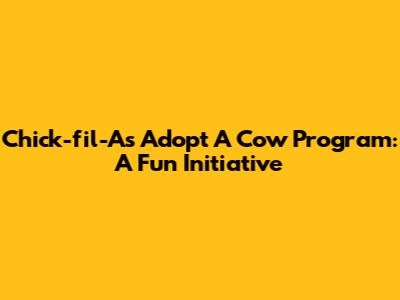 Chick-fil-A's "Adopt A Cow" Program: A Fun Initiative