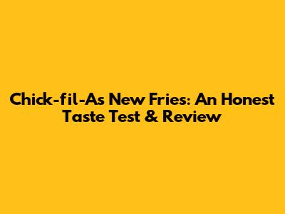 Chick-fil-A's New Fries: An Honest Taste Test & Review