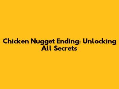 Chicken Nugget Ending: Unlocking All Secrets