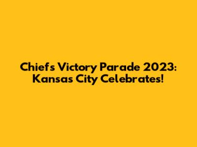 Chiefs Victory Parade 2023: Kansas City Celebrates!