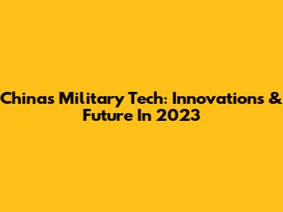China's Military Tech: Innovations & Future In 2023