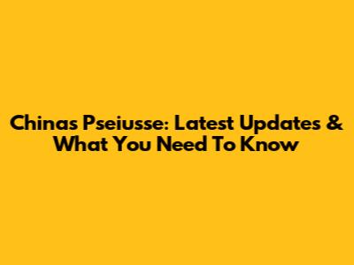 China's Pseiusse: Latest Updates & What You Need To Know
