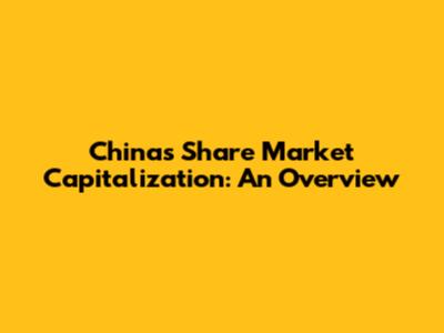 China's Share Market Capitalization: An Overview