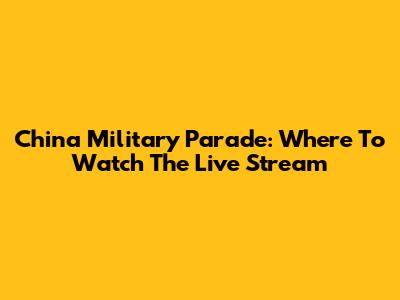 China Military Parade: Where To Watch The Live Stream