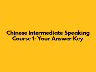 Chinese Intermediate Speaking Course 1: Your Answer Key
