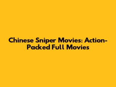 Chinese Sniper Movies: Action-Packed Full Movies