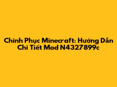 Chinh Phục Minecraft: Hướng Dẫn Chi Tiết Mod N4327899c