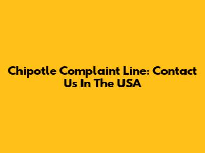 Chipotle Complaint Line: Contact Us In The USA