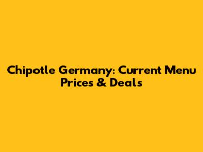 Chipotle Germany: Current Menu Prices & Deals