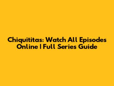 Chiquititas: Watch All Episodes Online | Full Series Guide