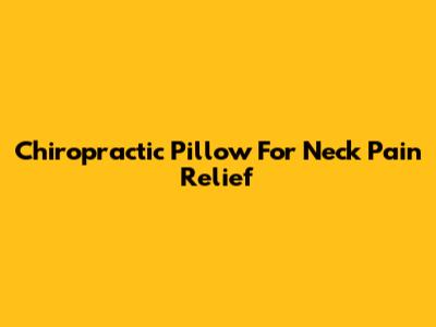 Chiropractic Pillow For Neck Pain Relief