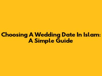 Choosing A Wedding Date In Islam: A Simple Guide