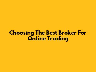 Choosing The Best Broker For Online Trading