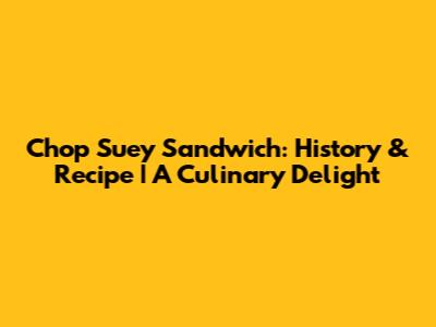 Chop Suey Sandwich: History & Recipe | A Culinary Delight