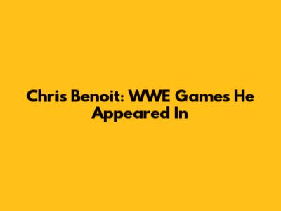 Chris Benoit: WWE Games He Appeared In
