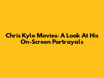 Chris Kyle Movies: A Look At His On-Screen Portrayals