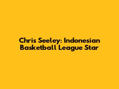 Chris Seeley: Indonesian Basketball League Star