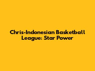Chris-Indonesian Basketball League: Star Power