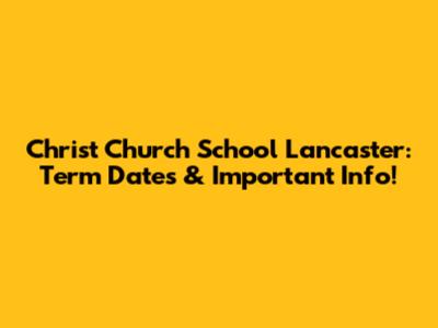 Christ Church School Lancaster: Term Dates & Important Info!