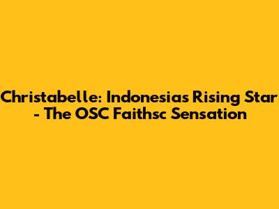 Christabelle: Indonesia's Rising Star - The OSC Faithsc Sensation