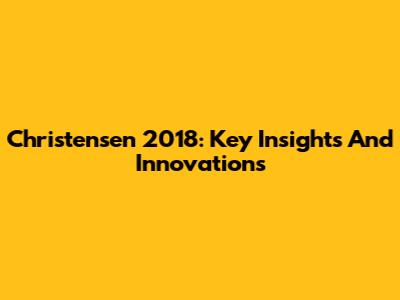 Christensen 2018: Key Insights And Innovations
