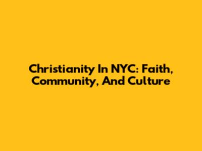 Christianity In NYC: Faith, Community, And Culture
