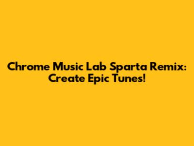 Chrome Music Lab Sparta Remix: Create Epic Tunes!
