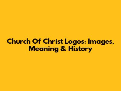 Church Of Christ Logos: Images, Meaning & History