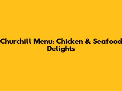 Churchill Menu: Chicken & Seafood Delights