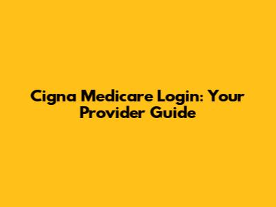 Cigna Medicare Login: Your Provider Guide