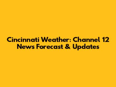 Cincinnati Weather: Channel 12 News Forecast & Updates