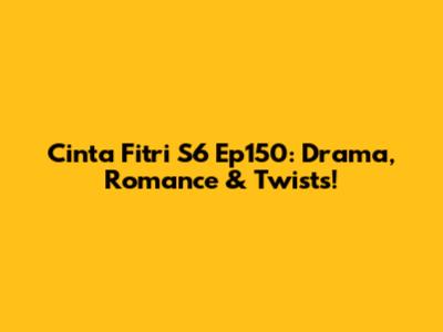 Cinta Fitri S6 Ep150: Drama, Romance & Twists!