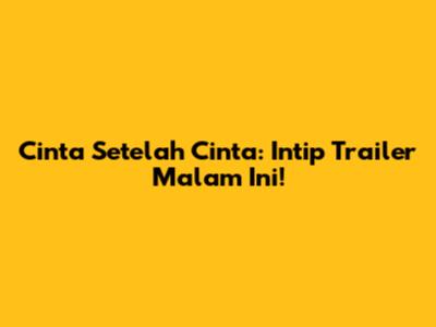 Cinta Setelah Cinta: Intip Trailer Malam Ini!