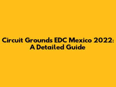 Circuit Grounds EDC Mexico 2022: A Detailed Guide
