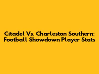 Citadel Vs. Charleston Southern: Football Showdown Player Stats