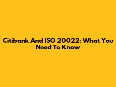 Citibank And ISO 20022: What You Need To Know