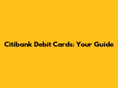 Citibank Debit Cards: Your Guide