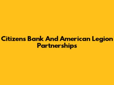 Citizen's Bank And American Legion Partnerships