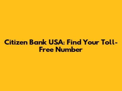 Citizen Bank USA: Find Your Toll-Free Number