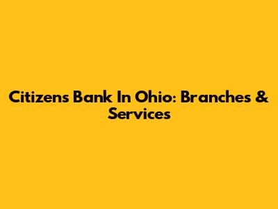 Citizens Bank In Ohio: Branches & Services
