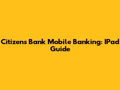 Citizens Bank Mobile Banking: IPad Guide