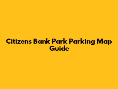 Citizens Bank Park Parking Map Guide